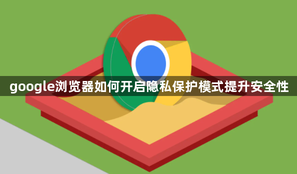 google浏览器如何开启隐私保护模式提升安全性1
