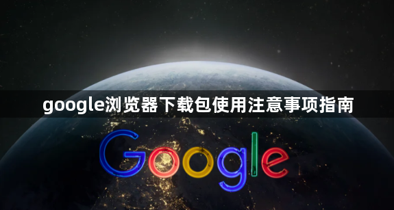 google浏览器下载包使用注意事项指南1