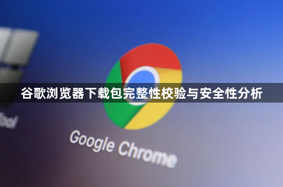 谷歌浏览器下载包完整性校验与安全性分析1