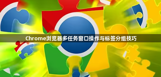 Chrome浏览器多任务窗口操作与标签分组技巧1