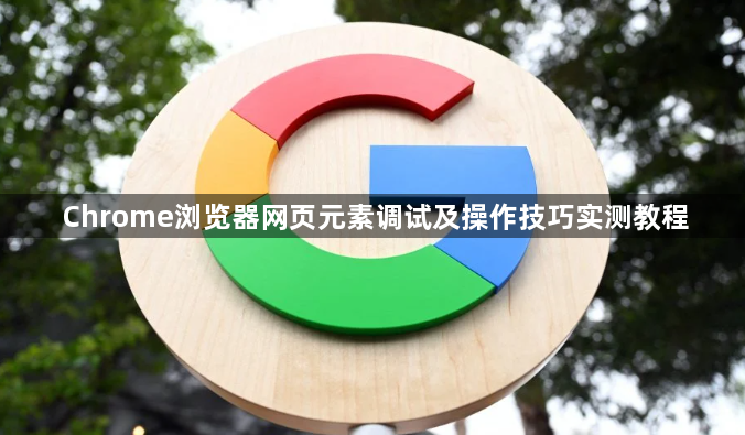 Chrome浏览器网页元素调试及操作技巧实测教程1