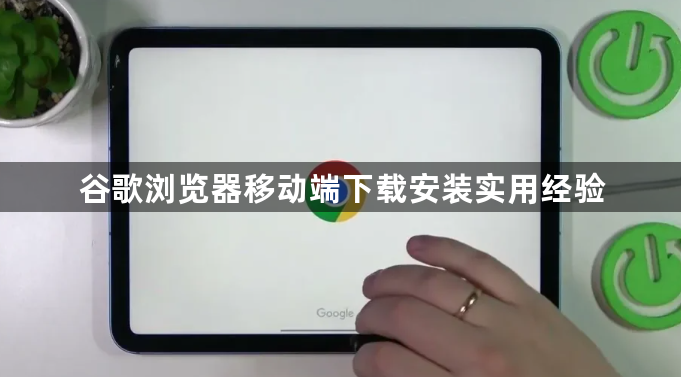 谷歌浏览器移动端下载安装实用经验1