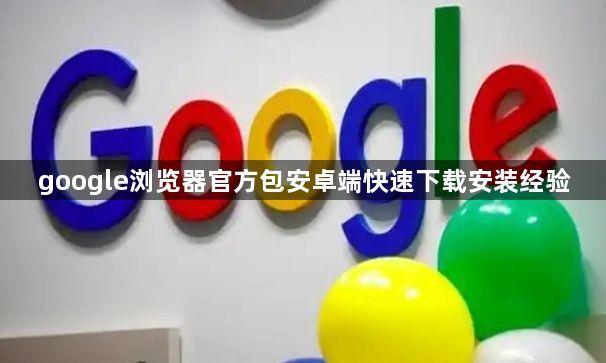 google浏览器官方包安卓端快速下载安装经验1