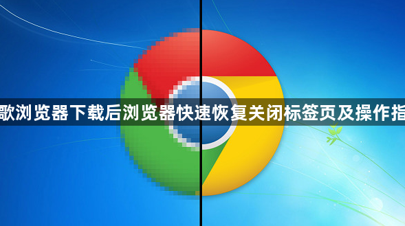 谷歌浏览器下载后浏览器快速恢复关闭标签页及操作指南1