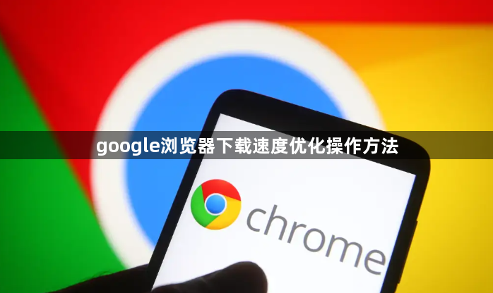 google浏览器下载速度优化操作方法1