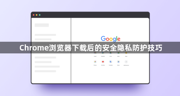 Chrome浏览器下载后的安全隐私防护技巧1
