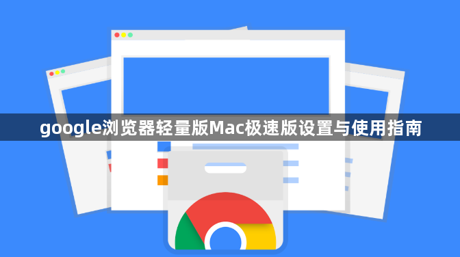 google浏览器轻量版Mac极速版设置与使用指南1