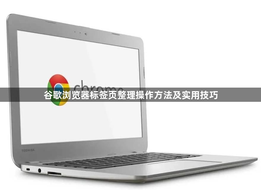 谷歌浏览器标签页整理操作方法及实用技巧1