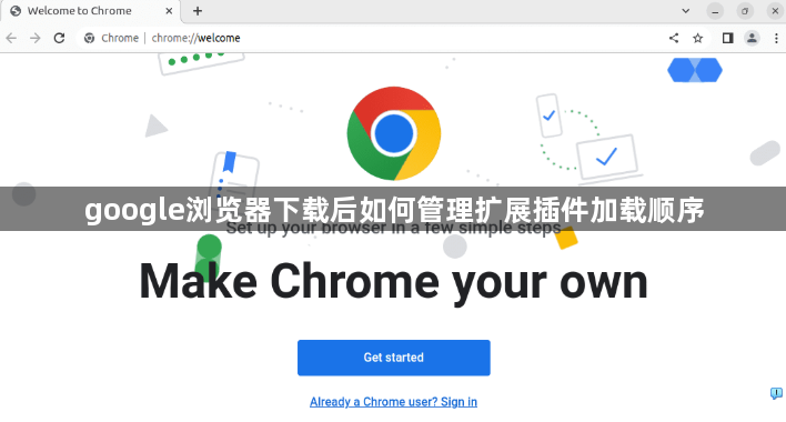 google浏览器下载后如何管理扩展插件加载顺序1