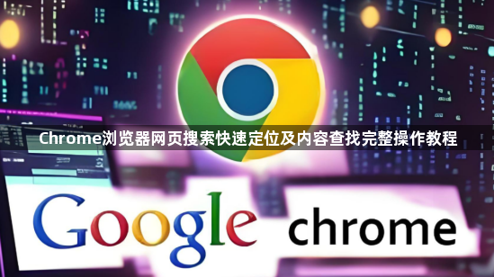 Chrome浏览器网页搜索快速定位及内容查找完整操作教程1