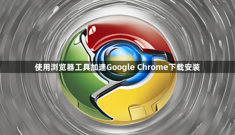 使用浏览器工具加速Google Chrome下载安装1