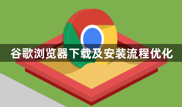 谷歌浏览器下载及安装流程优化1