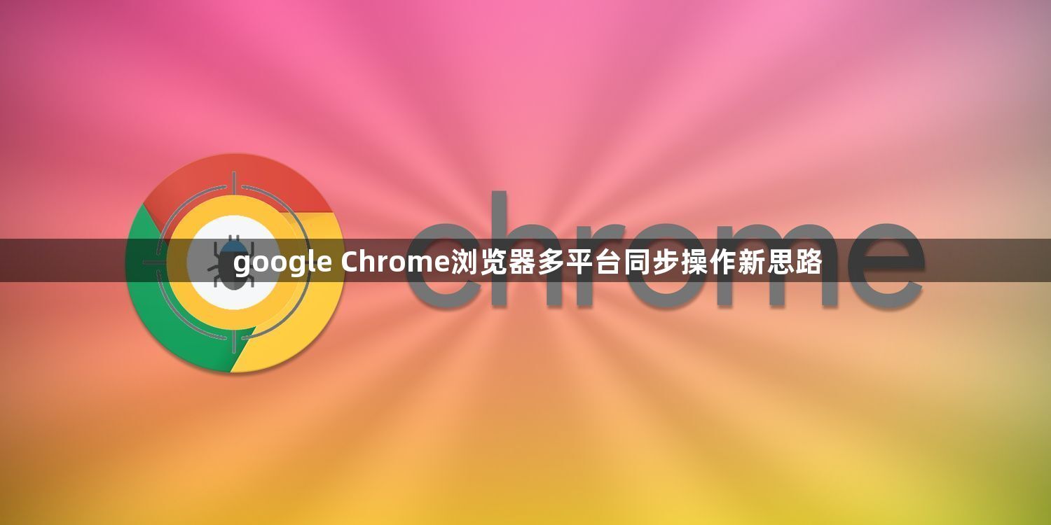google Chrome浏览器多平台同步操作新思路1