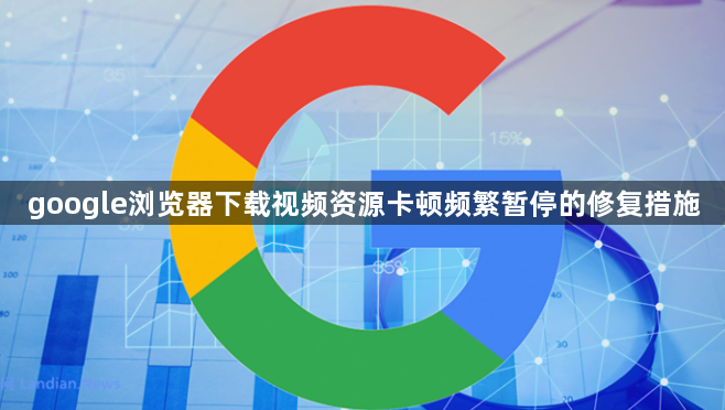google浏览器下载视频资源卡顿频繁暂停的修复措施1