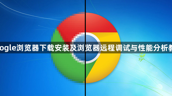 google浏览器下载安装及浏览器远程调试与性能分析教程1