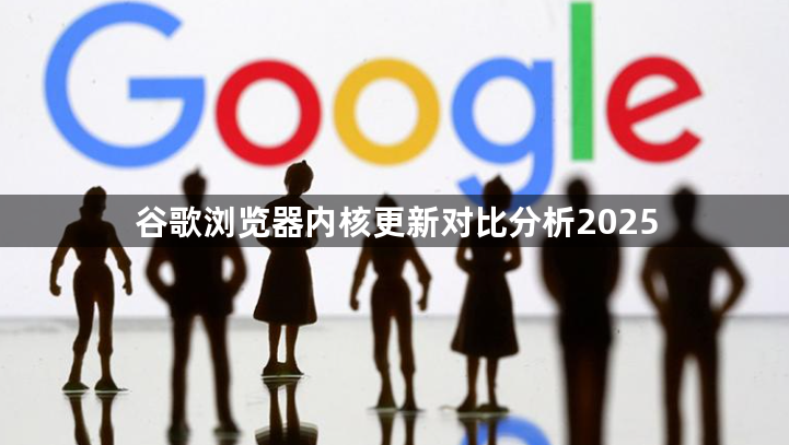 谷歌浏览器内核更新对比分析20251