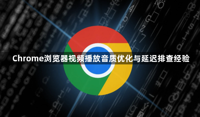Chrome浏览器视频播放音质优化与延迟排查经验1