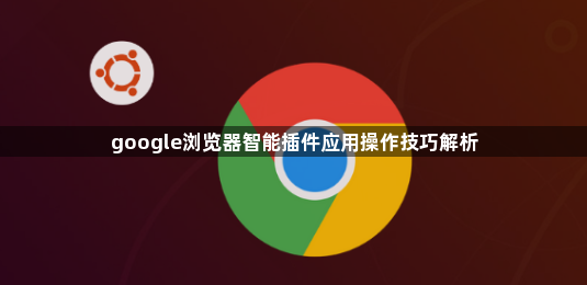 google浏览器智能插件应用操作技巧解析1