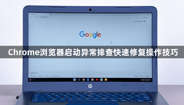 Chrome浏览器启动异常排查快速修复操作技巧1
