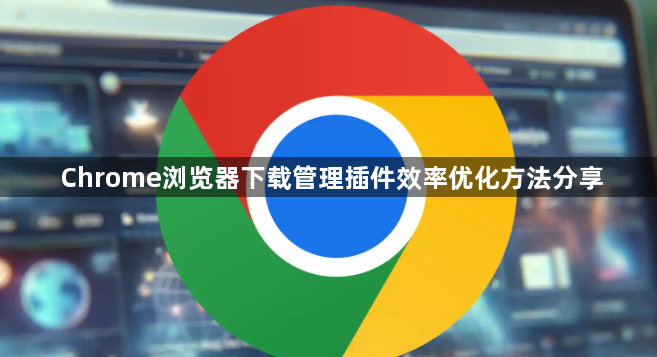 Chrome浏览器下载管理插件效率优化方法分享1
