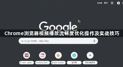 Chrome浏览器视频播放流畅度优化操作及实战技巧1