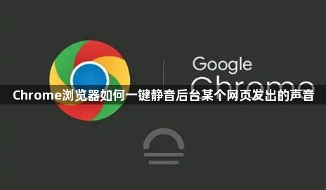 Chrome浏览器如何一键静音后台某个网页发出的声音1