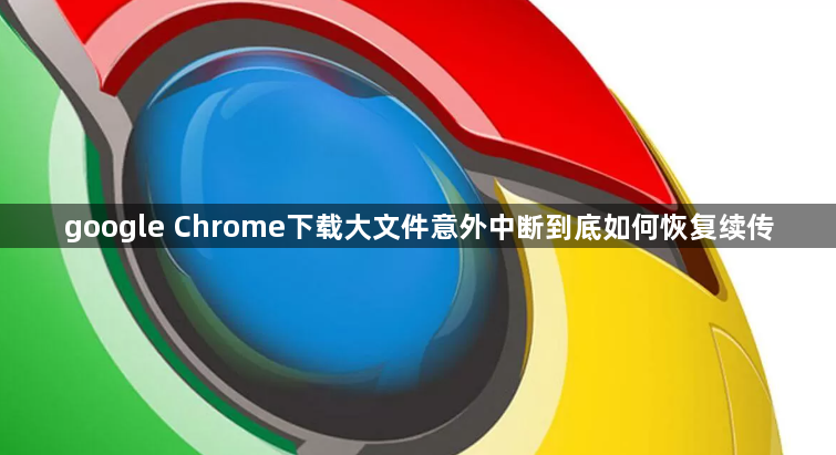 google Chrome下载大文件意外中断到底如何恢复续传1