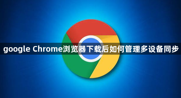 google Chrome浏览器下载后如何管理多设备同步1