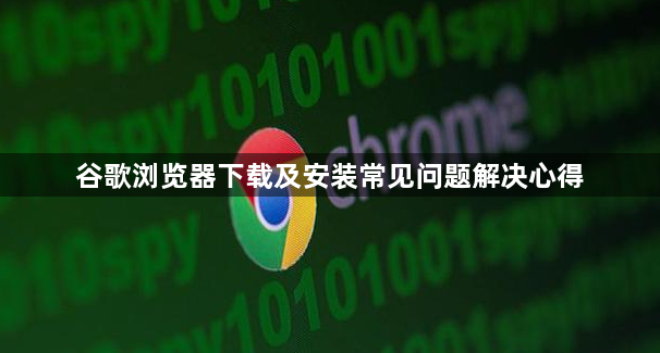 谷歌浏览器下载及安装常见问题解决心得1