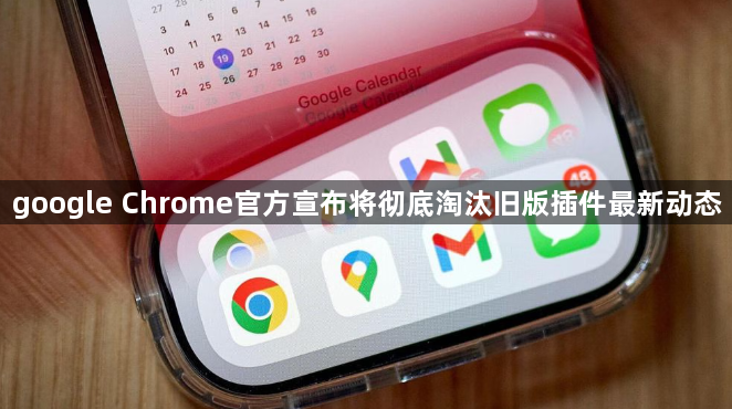 google Chrome官方宣布将彻底淘汰旧版插件最新动态1