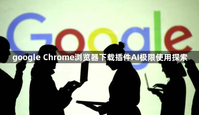google Chrome浏览器下载插件AI极限使用探索1