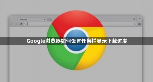 Google浏览器如何设置任务栏显示下载进度1