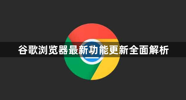谷歌浏览器最新功能更新全面解析1