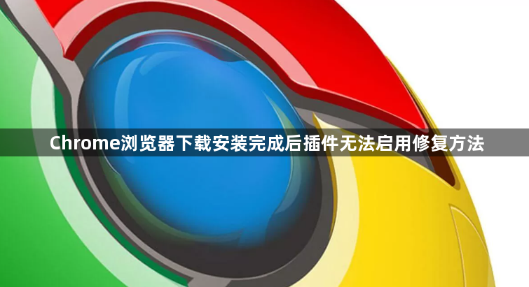 Chrome浏览器下载安装完成后插件无法启用修复方法1