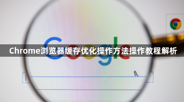 Chrome浏览器缓存优化操作方法操作教程解析1