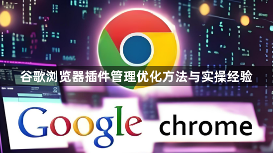 谷歌浏览器插件管理优化方法与实操经验1