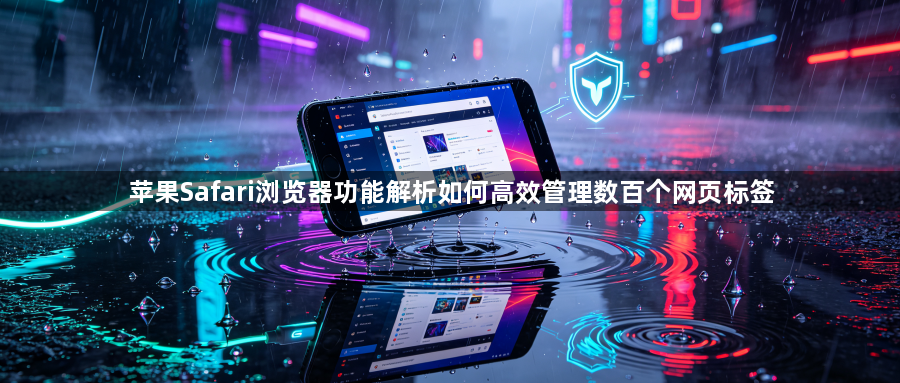 苹果Safari浏览器功能解析如何高效管理数百个网页标签1