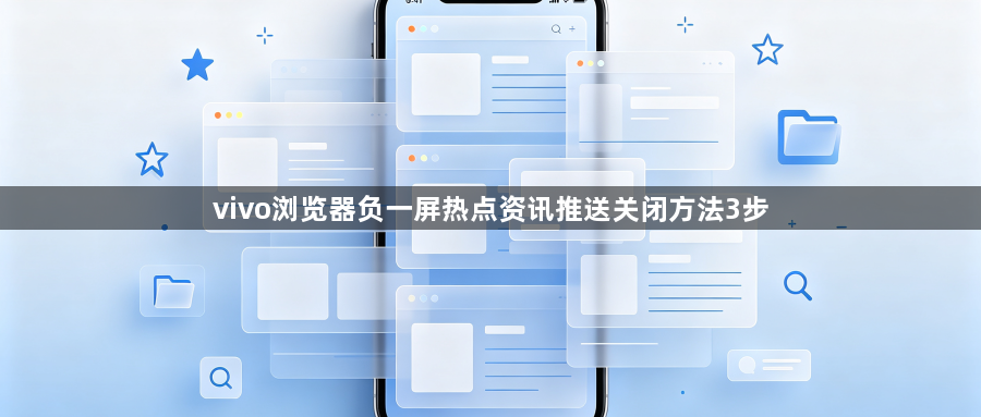 vivo浏览器负一屏热点资讯推送关闭方法3步1