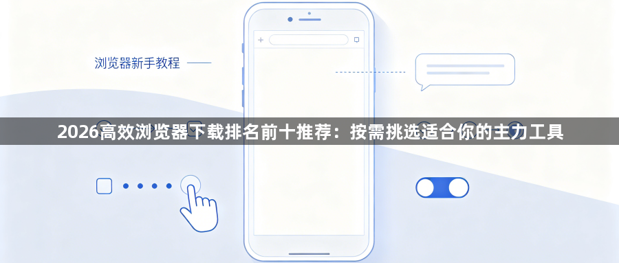 2026高效浏览器下载排名前十推荐:按需挑选适合你的主力工具1