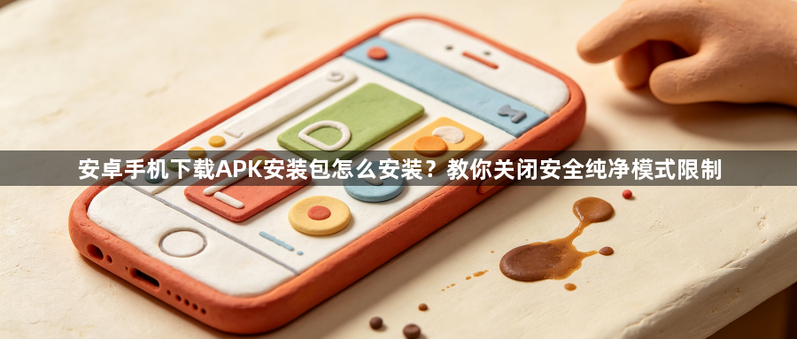 安卓手机下载APK安装包怎么安装?教你关闭安全纯净模式限制1