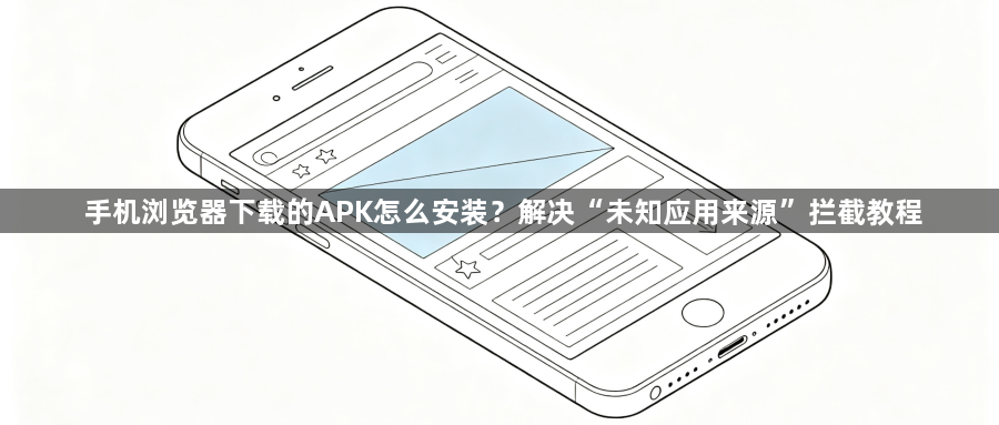 手机浏览器下载的APK怎么安装？解决“未知应用来源”拦截教程1