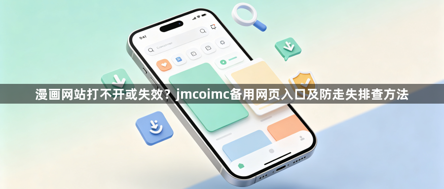漫画网站打不开或失效？jmcoimc备用网页入口及防走失排查方法1
