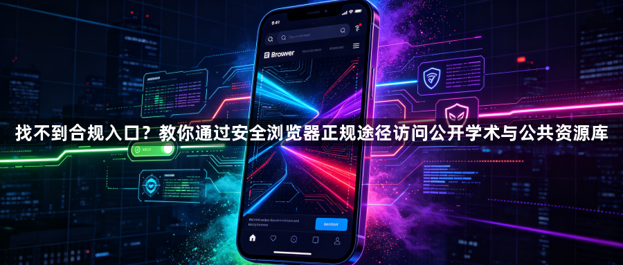 找不到合规入口？教你通过安全浏览器正规途径访问公开学术与公共资源库1